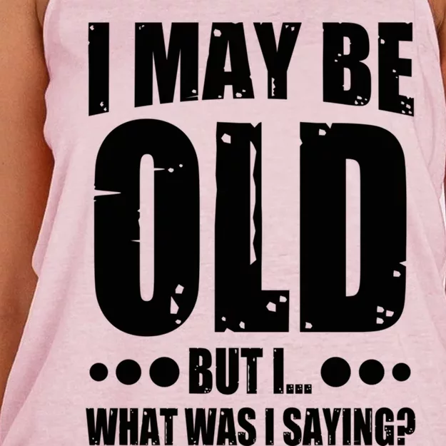 Old Age Joke Senior Joke I May Be Old But What Was I Saying Gift Women's Knotted Racerback Tank