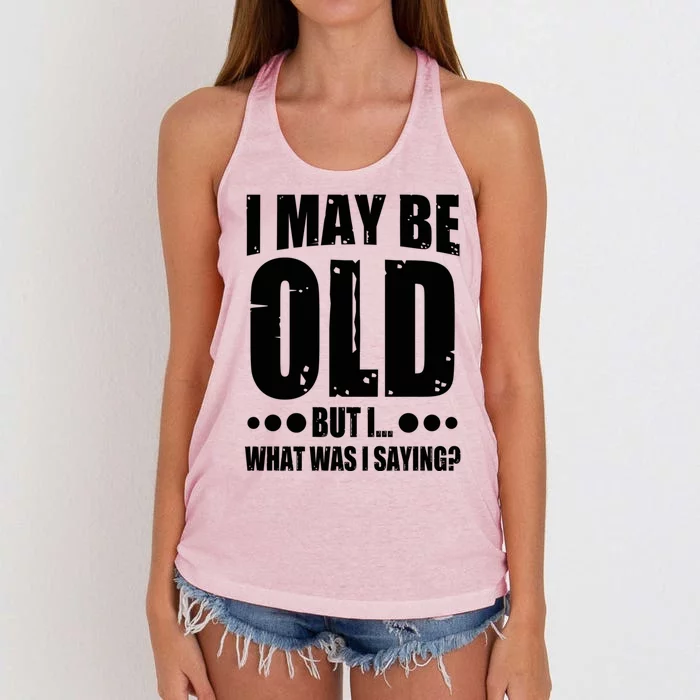 Old Age Joke Senior Joke I May Be Old But What Was I Saying Gift Women's Knotted Racerback Tank