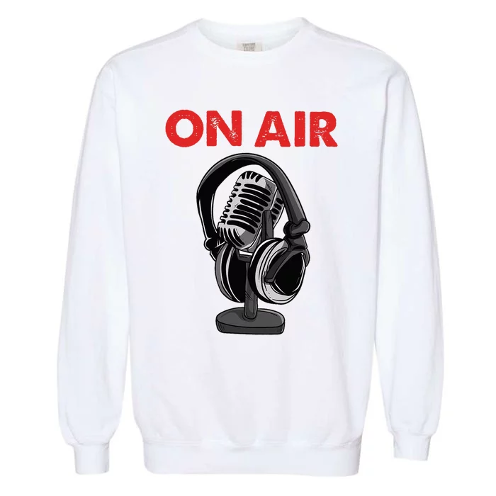 On Air Podcast Microphone Radio Show Host Music DJ Garment-Dyed Sweatshirt