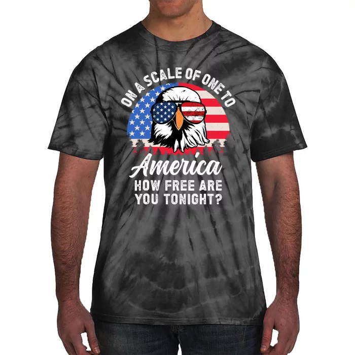 On A Scale Of One To America How Free Are You Tonight Tie-Dye T-Shirt