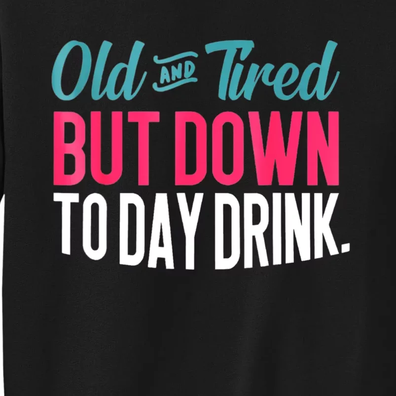 Old And Tired But Down Today Drink Tall Sweatshirt