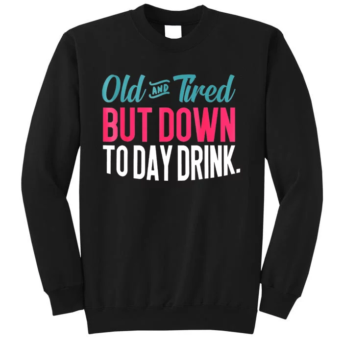 Old And Tired But Down Today Drink Tall Sweatshirt