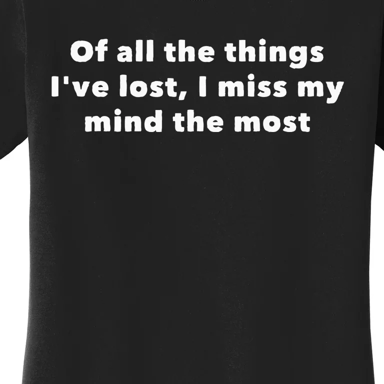 Of All The Things IVe Lost I Miss My Mind The Most Women's T-Shirt