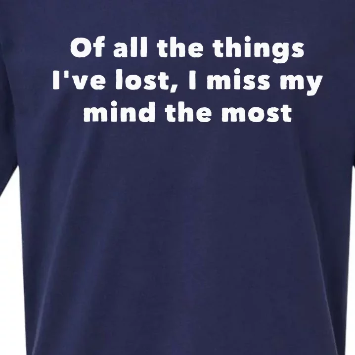 Of All The Things IVe Lost I Miss My Mind The Most Sueded Cloud Jersey T-Shirt