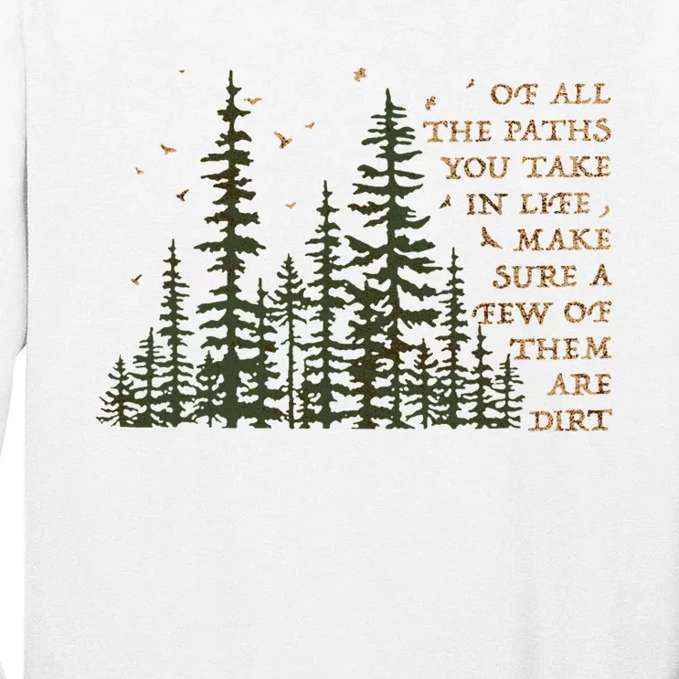 Of All The Paths You Take In Life Make Sure Most Are Dirt Tall Long Sleeve T-Shirt