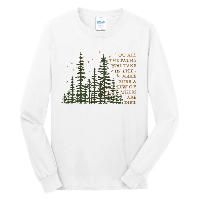 Of All The Paths You Take In Life Make Sure Most Are Dirt Tall Long Sleeve T-Shirt