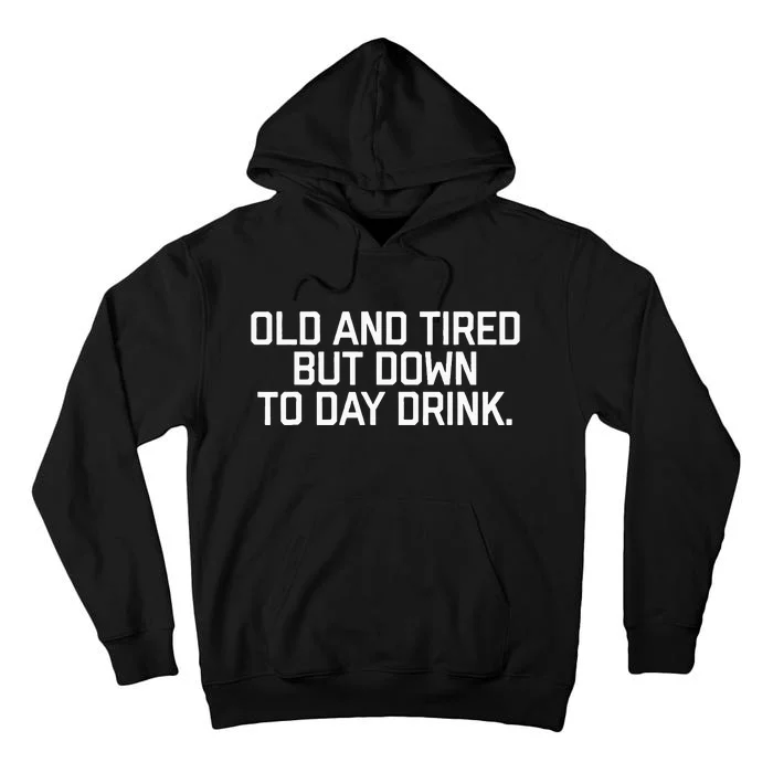 Old And Tired But Down To Day Drink Tall Hoodie