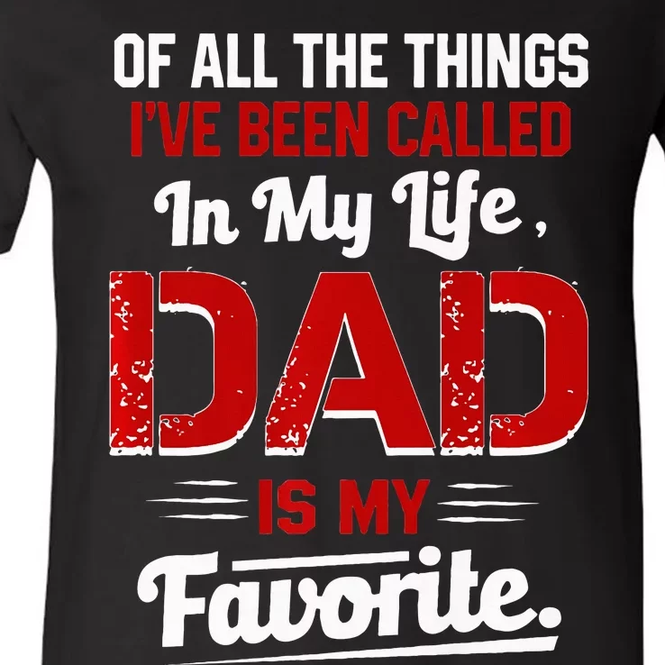 Of All The Things IVe Been Called Dad Is My Favorite V-Neck T-Shirt