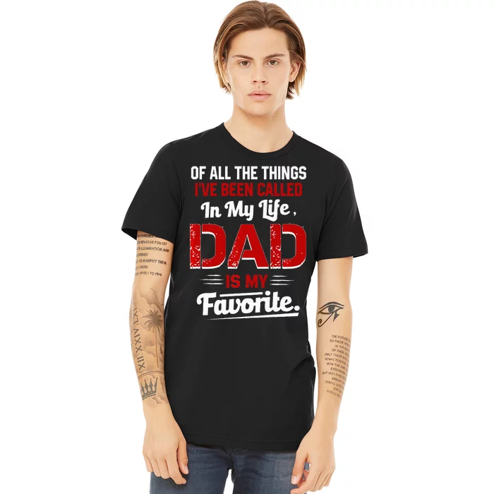 Of All The Things IVe Been Called Dad Is My Favorite Premium T-Shirt