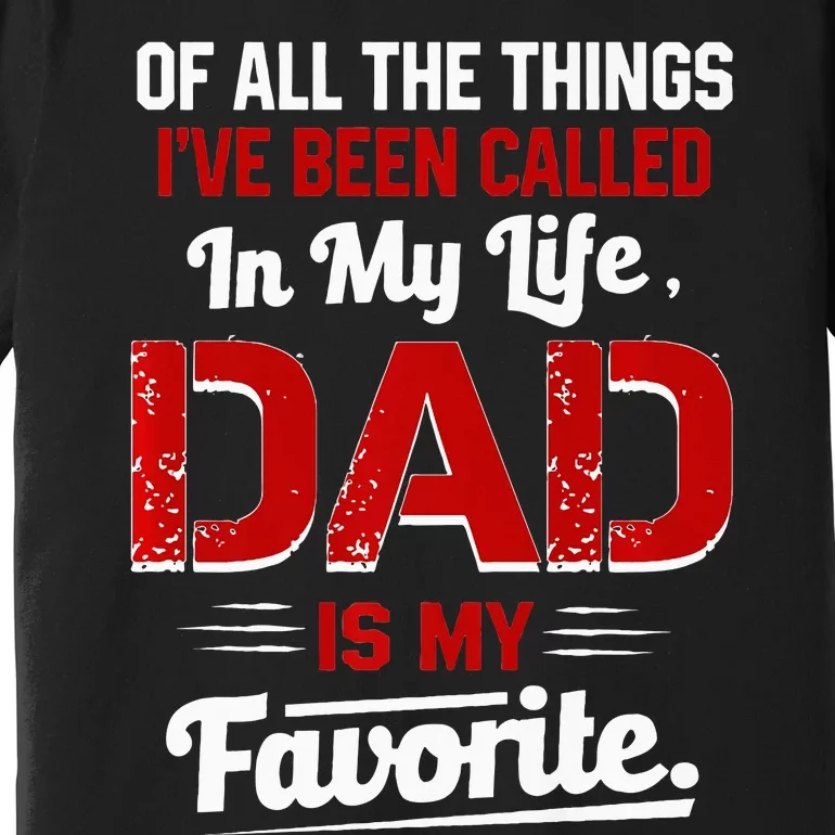 Of All The Things IVe Been Called Dad Is My Favorite Premium T-Shirt