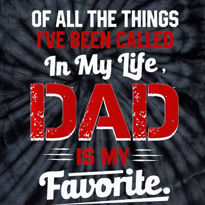 Of All The Things IVe Been Called Dad Is My Favorite Tie-Dye T-Shirt