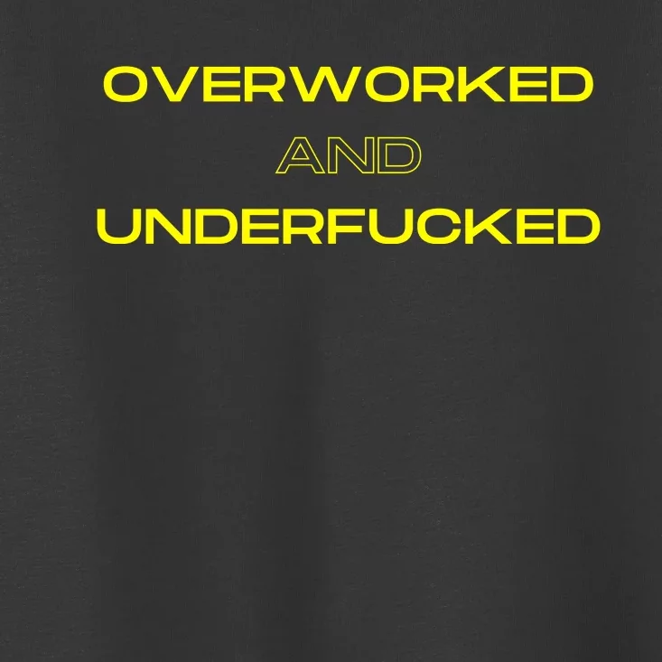 Overworked And Underfucked Toddler T-Shirt