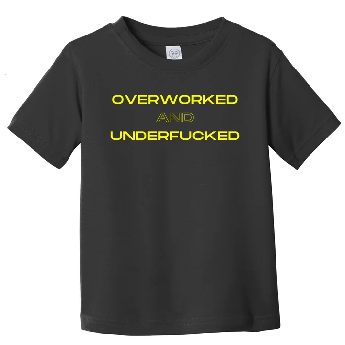 Overworked And Underfucked Toddler T-Shirt