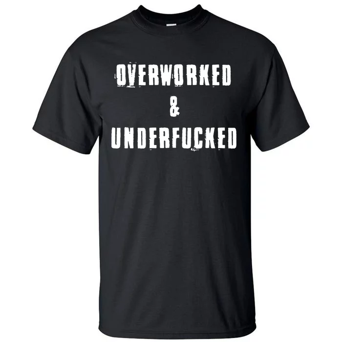 Overworked And Underfucked Funny Offensive Tall T-Shirt