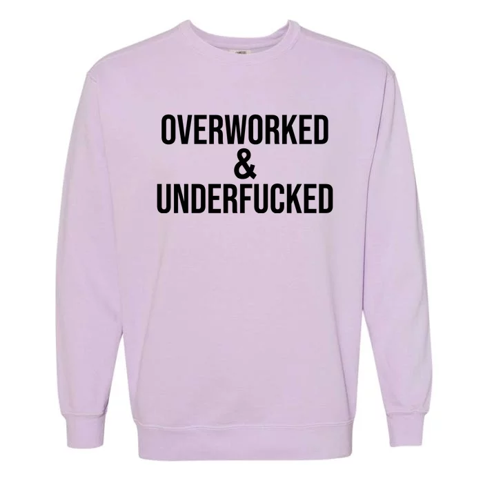 Overworked And Underfucked Funny Offensive Garment-Dyed Sweatshirt