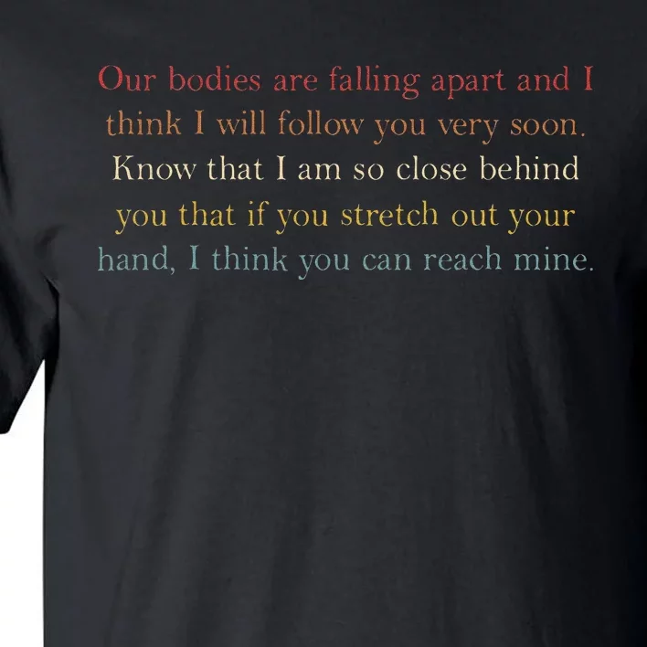 Our Bodies Are Falling Apart And I Think I’Ll Follow You Tall T-Shirt