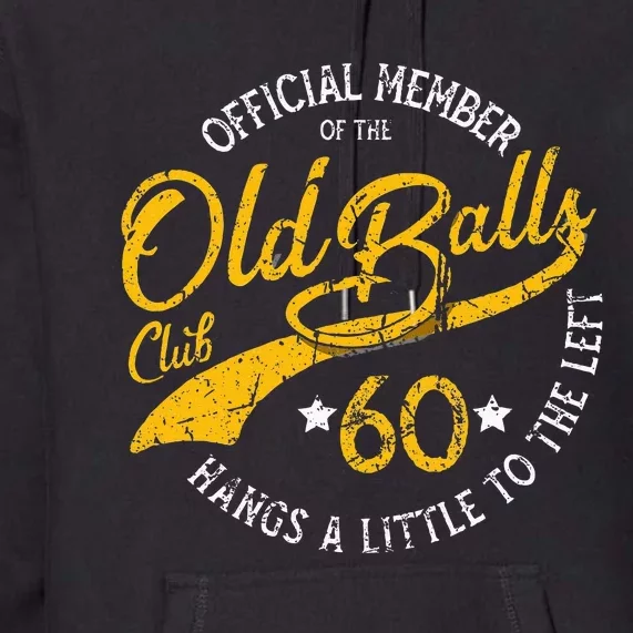 Old Balls Club 60th Over The Hill Birthday Premium Hoodie