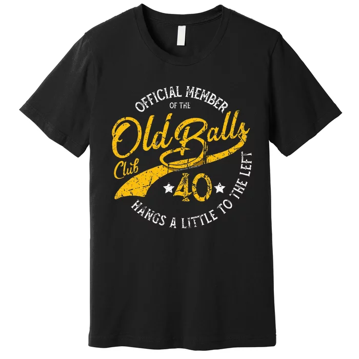 Old Balls Club 40th For S Over The Hill Birthday Premium T-Shirt