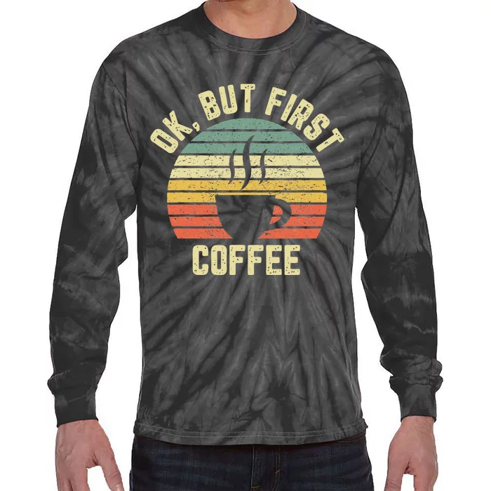 Ok But First Coffee Funny Coffee Lover Tie-Dye Long Sleeve Shirt