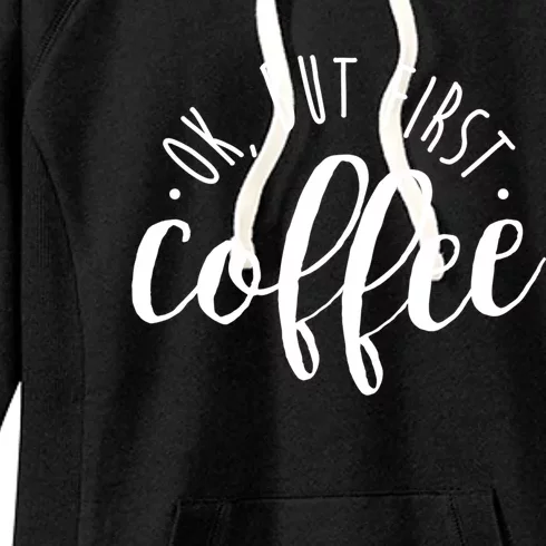 Ok But First Coffee Caffeine Er Addict Gift Meaningful Gift Women's Fleece Hoodie