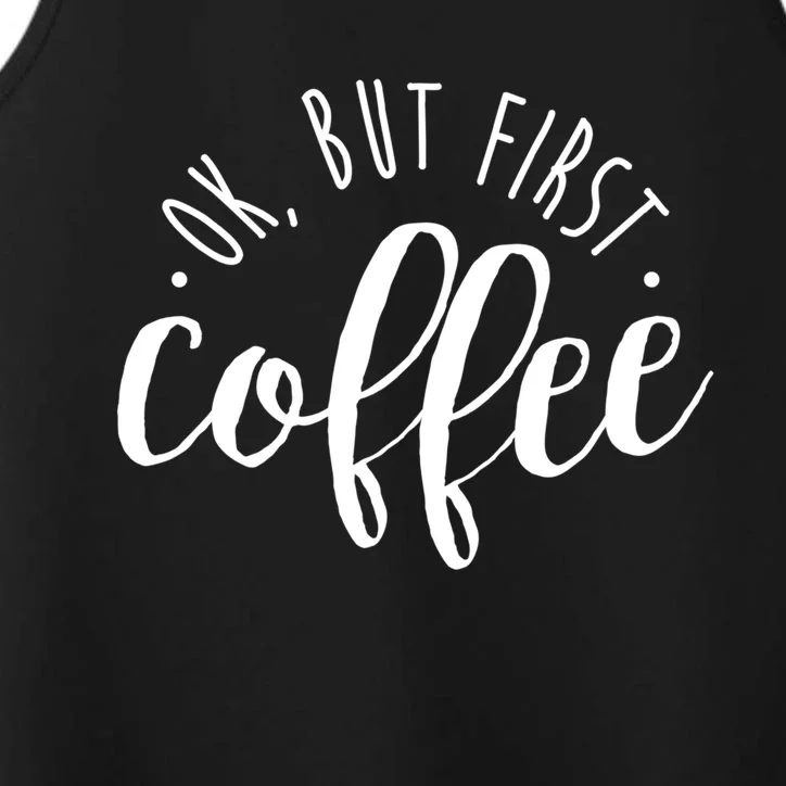 Ok But First Coffee Caffeine Er Addict Gift Meaningful Gift Performance Tank