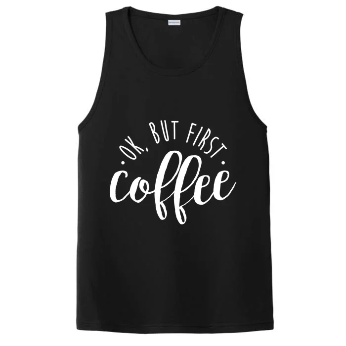 Ok But First Coffee Caffeine Er Addict Gift Meaningful Gift Performance Tank