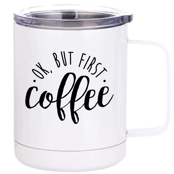 Ok But First Coffee Caffeine Er Addict Gift Meaningful Gift Front & Back 12oz Stainless Steel Tumbler Cup