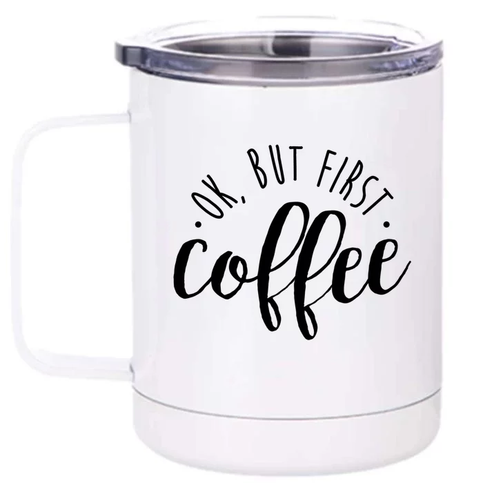 Ok But First Coffee Caffeine Er Addict Gift Meaningful Gift Front & Back 12oz Stainless Steel Tumbler Cup