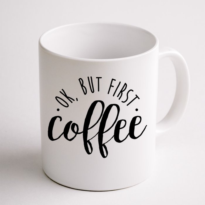 Ok But First Coffee Caffeine Er Addict Gift Meaningful Gift Front & Back Coffee Mug