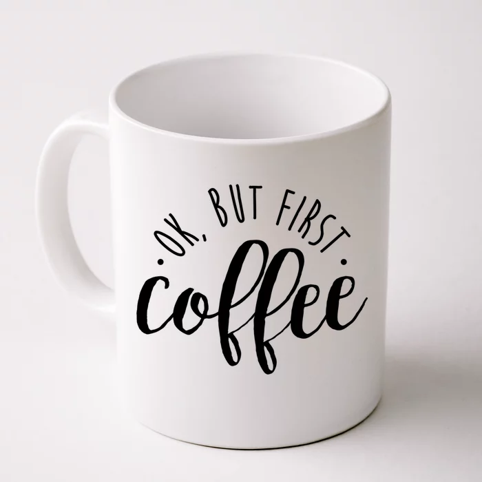 Ok But First Coffee Caffeine Er Addict Gift Meaningful Gift Front & Back Coffee Mug