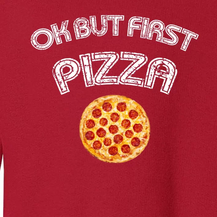 Ok But First Pizza Toddler Sweatshirt