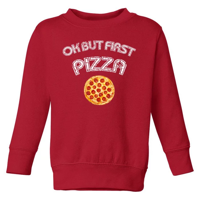 Ok But First Pizza Toddler Sweatshirt