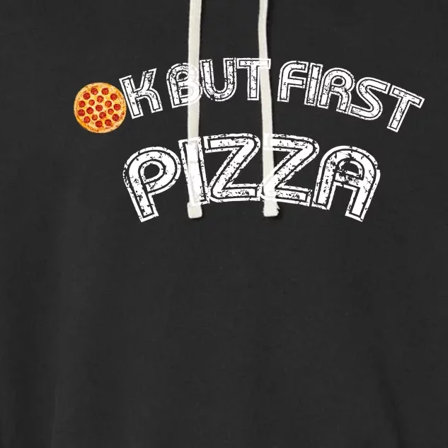 Ok But First Pizza Funny Pizza Lover Garment-Dyed Fleece Hoodie