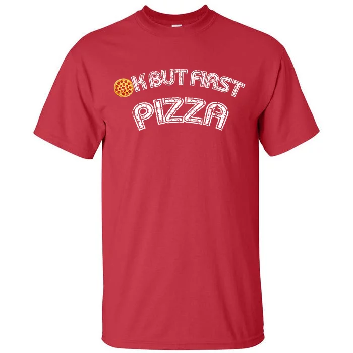 Ok But First Pizza Funny Pizza Lover Tall T-Shirt