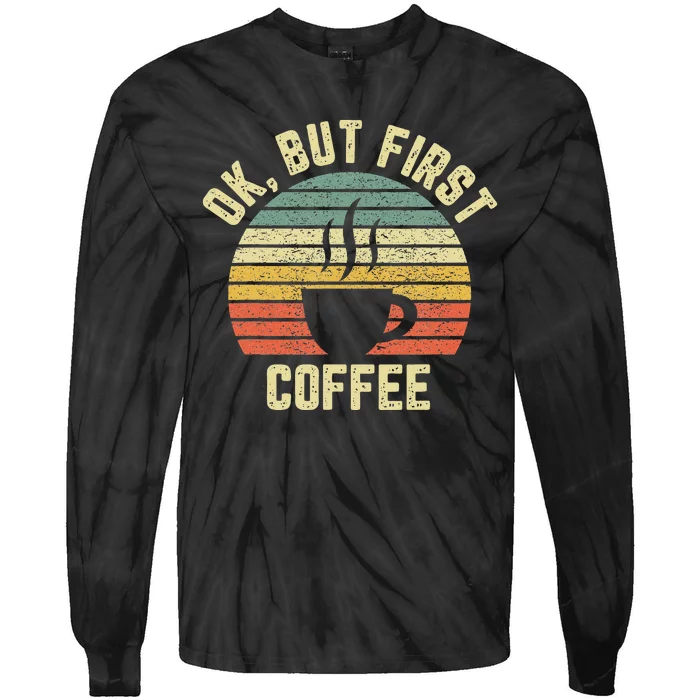 Ok But First Coffee Funny Coffee Lover Tie-Dye Long Sleeve Shirt