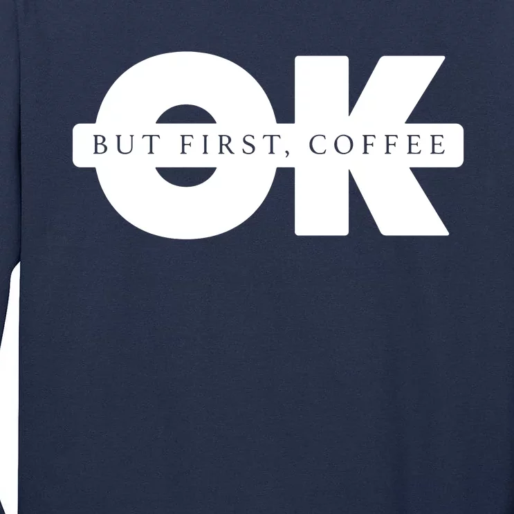 Ok But First Coffee Tall Long Sleeve T-Shirt