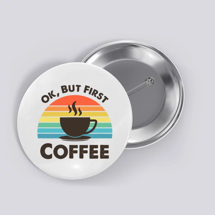 Ok But First Coffee Button