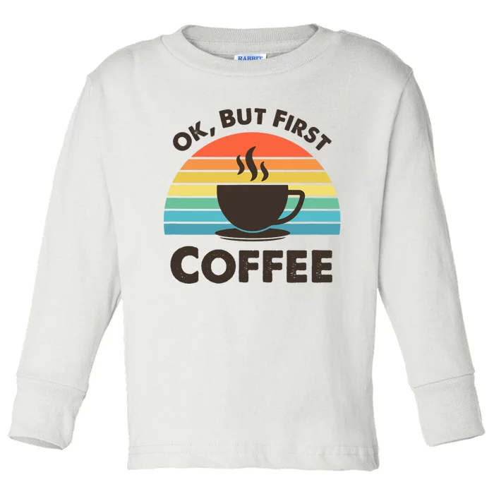 Ok But First Coffee Toddler Long Sleeve Shirt