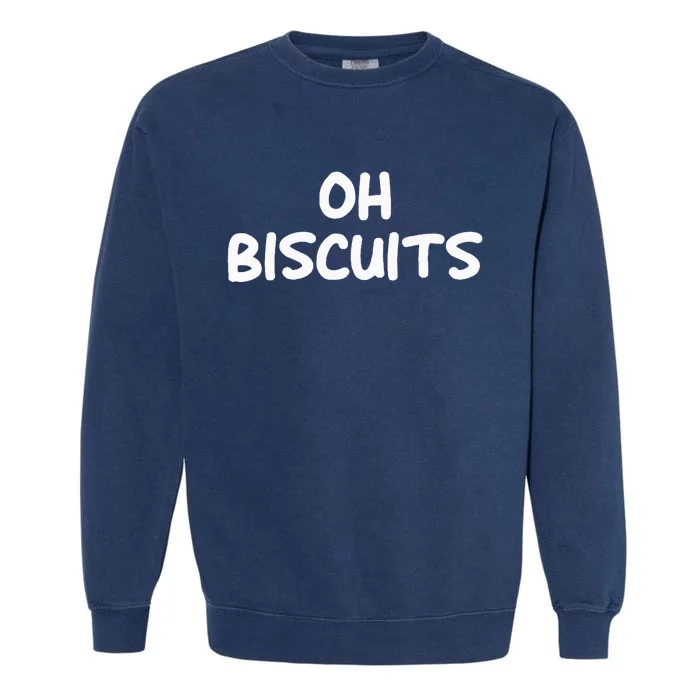 Oh Biscuits Funny Jokes Sarcastic Garment-Dyed Sweatshirt