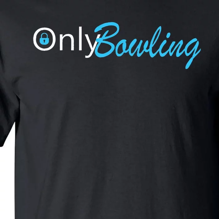 Only Bowling Funny Adult Humor Bowling Gift Tall T-Shirt