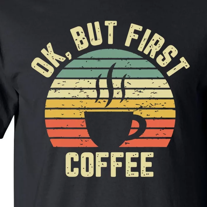 Ok But First Coffee Shirts Funny Coffee Lover Tall T-Shirt