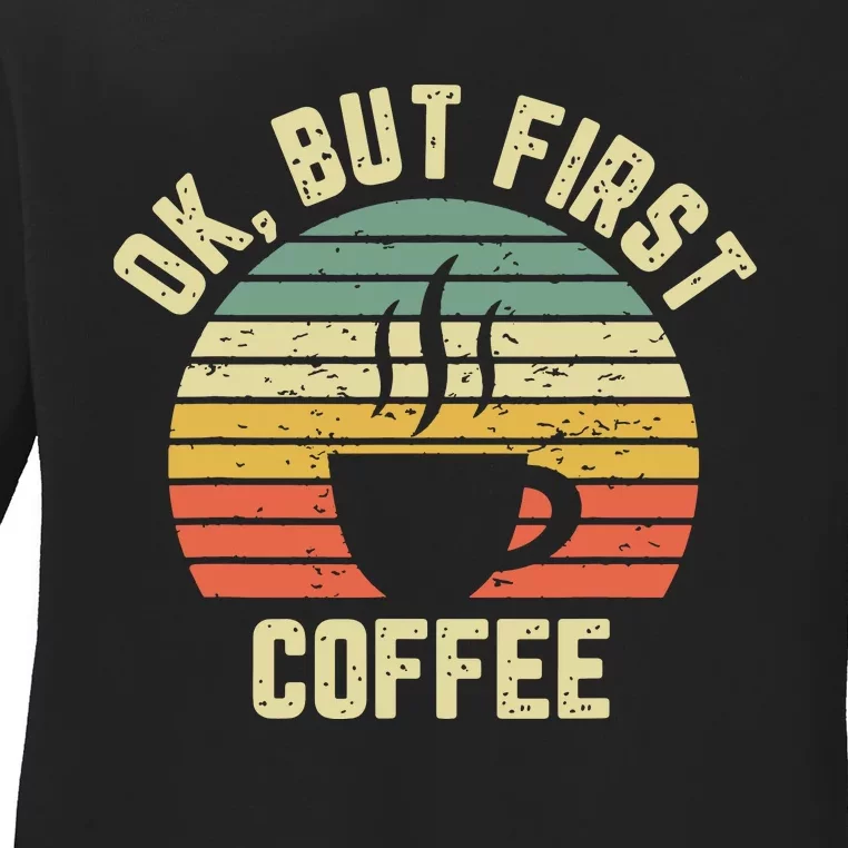 Ok But First Coffee Shirts Funny Coffee Lover Ladies Long Sleeve Shirt