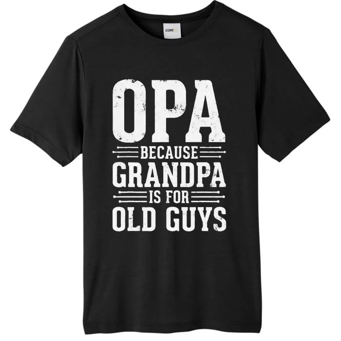 Opa Because Grandpa is for Old Guys Father’s Day for Grandpa ChromaSoft Performance T-Shirt