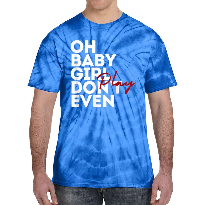 Oh Baby Girl DonT Even Play Aoc Tie-Dye T-Shirt