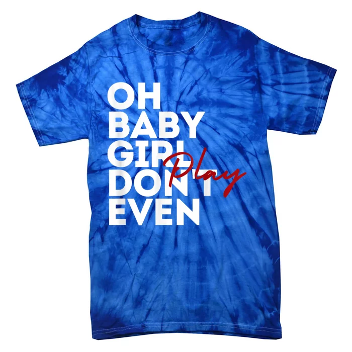 Oh Baby Girl DonT Even Play Aoc Tie-Dye T-Shirt