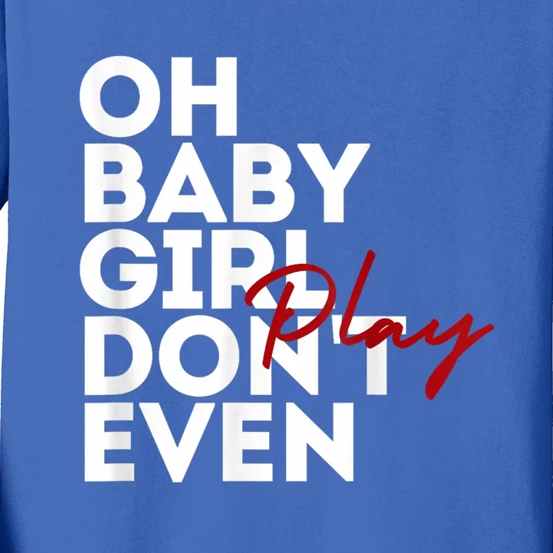 Oh Baby Girl DonT Even Play Aoc Kids Long Sleeve Shirt