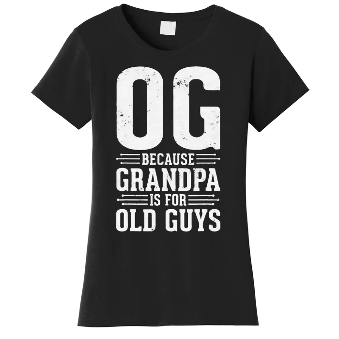 OG Because Grandpa is for Old Guys Funny gift for OG Grandpa Women's T-Shirt