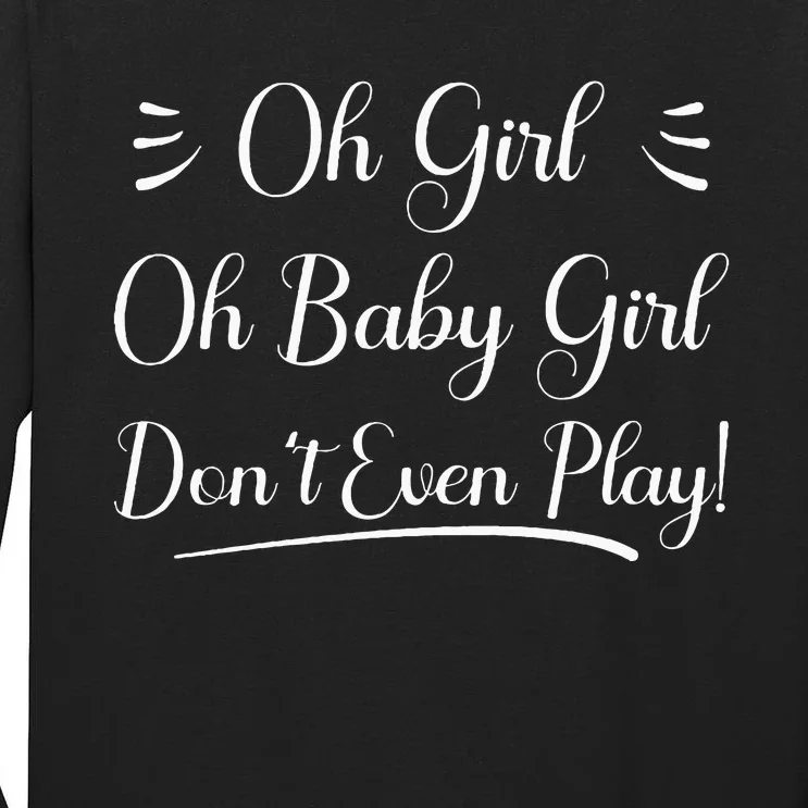 Oh Baby Girl DonT Even Play Aoc Political Tall Long Sleeve T-Shirt