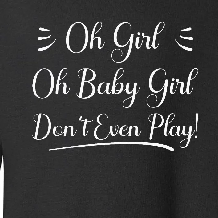 Oh Baby Girl DonT Even Play Aoc Political Toddler Sweatshirt