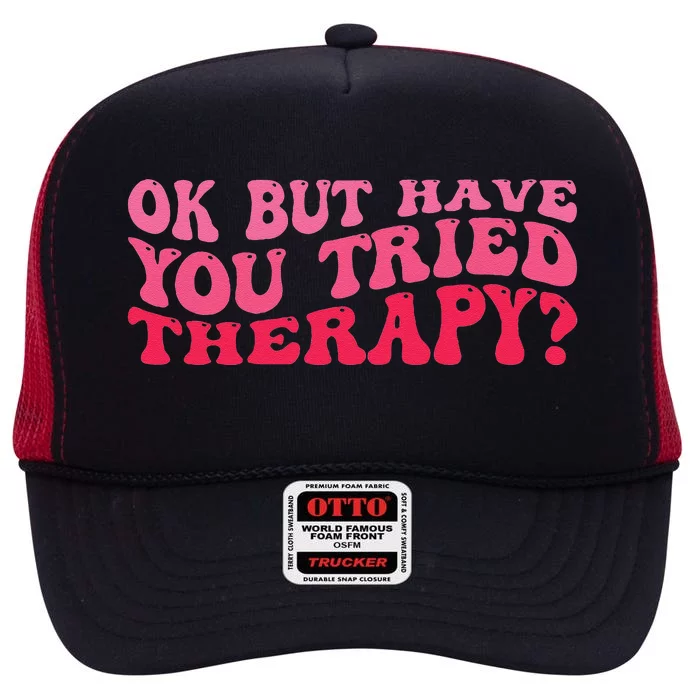 Ok But Have You Tried Therapy Mental Health High Crown Mesh Trucker Hat